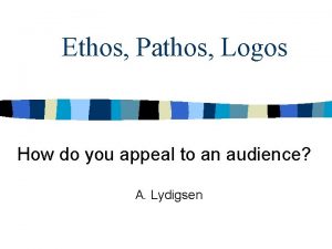 Ethos Pathos Logos How do you appeal to