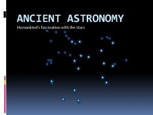 ANCIENT ASTRONOMY Humankinds fascination with the stars Mesopotamian