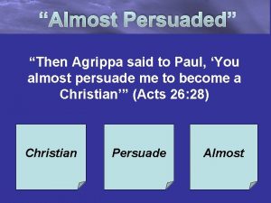You almost persuaded me to become a christian