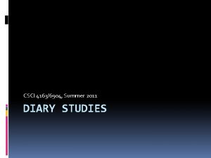 CSCI 41636904 Summer 2011 DIARY STUDIES Diary studies
