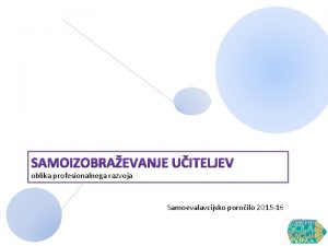 oblika profesionalnega razvoja Samoevalavcijsko poroilo 2015 16 Da