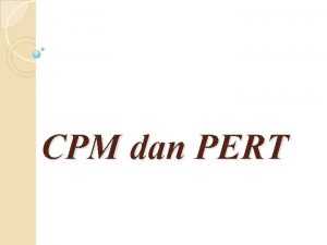 CPM dan PERT PERT dan CPM adalah suatu CPM dan PERT PERT dan CPM adalah suatu