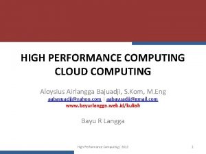 HIGH PERFORMANCE COMPUTING CLOUD COMPUTING Aloysius Airlangga Bajuadji