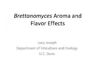 Brettanomyces Aroma and Flavor Effects Lucy Joseph Department