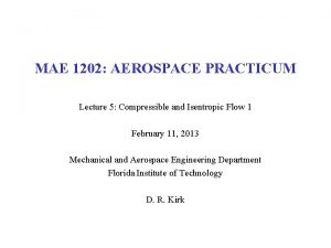 MAE 1202 AEROSPACE PRACTICUM Lecture 5 Compressible and