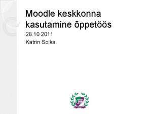 Moodle keskkonna kasutamine ppets 28 10 2011 Katrin