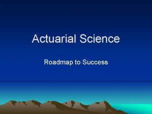 Actuarial Science Roadmap to Success What is Required