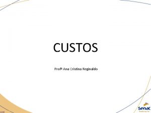 CUSTOS Prof Ana Cristina Reginaldo Custeio Varivel ou