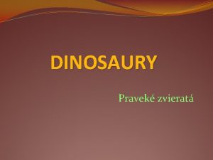 DINOSAURY Pravek zvierat o je to pravek Pravek