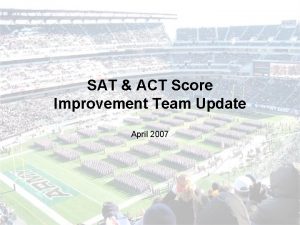 SAT ACT Score Improvement Team Update April 2007