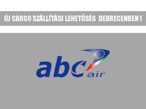 J CARGO SZLLTSI LEHETSG DEBRECENBEN AZ ABC AIR