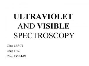 ULTRAVIOLET AND VISIBLE SPECTROSCOPY Chap 67 T 1