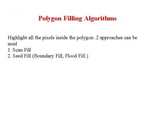 Polygon Filling Algorithms Highlight all the pixels inside