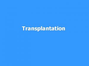 Transplantation Transplantation transfer of tissue or organ autologous