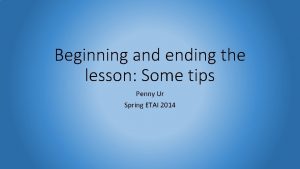 Beginning and ending the lesson Some tips Penny