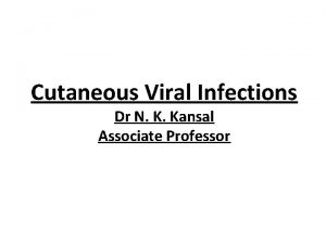 Cutaneous Viral Infections Dr N K Kansal Associate