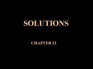 SOLUTIONS CHAPTER 12 INTRODUCTION How do substances dissolve