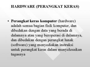 HARDWARE PERANGKAT KERAS Perangkat keras komputer hardware adalah HARDWARE PERANGKAT KERAS Perangkat keras komputer hardware adalah