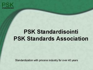 PSK Standardisointi PSK Standards Association Standardization with process