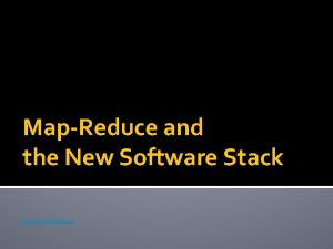 MapReduce and the New Software Stack http www MapReduce and the New Software Stack http www
