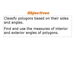 Objectives Classify polygons based on their sides and