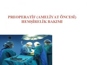 PREOPERATF AMELYAT NCES HEMRELK BAKIMI CERRAHNN AAMALARI Preoperatif