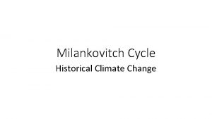 Milankovitch Cycle Historical Climate Change During warm interglacial