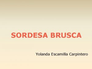 SORDESA BRUSCA Yolanda Escamilla Carpintero SORDESA BRUSCA Definici