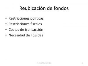 Reubicacin de fondos Restricciones polticas Restricciones fiscales Costos