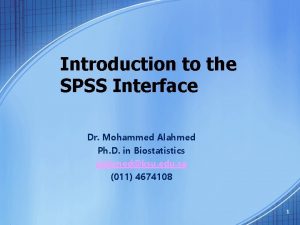 Introduction to the SPSS Interface Dr Mohammed Alahmed