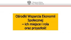 Orodki Wsparcia Ekonomii Spoecznej ich miejsce i rola