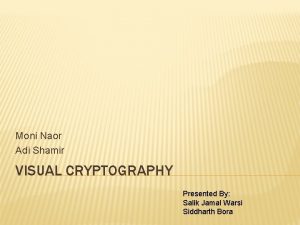 Moni Naor Adi Shamir VISUAL CRYPTOGRAPHY Presented By