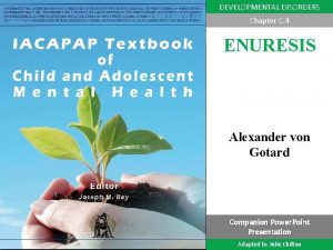 DEVELOPMENTAL DISORDERS Chapter C 4 ENURESIS Alexander von