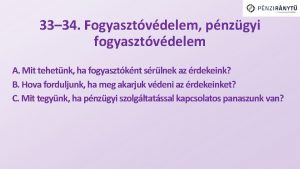 33 34 Fogyasztvdelem pnzgyi fogyasztvdelem A Mit tehetnk