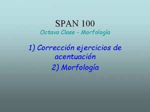 SPAN 100 Octava Clase Morfologa 1 Correccin ejercicios