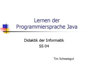 Lernen der Programmiersprache Java Didaktik der Informatik SS