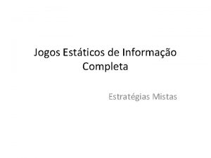 Jogos Estticos de Informao Completa Estratgias Mistas Estratgia