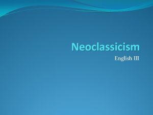 Neoclassicism English III Neoclassicism View of man as