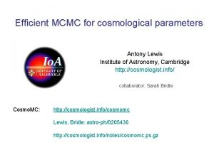 Efficient MCMC for cosmological parameters Antony Lewis Institute