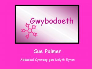 Gwybodaeth Sue Palmer Addasiad Cymraeg gan Delyth Eynon