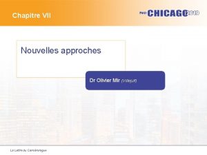 Chapitre VII Nouvelles approches Dr Olivier Mir Villejuif