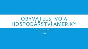 OBYVATELSTVO A HOSPODSTV AMERIKY Mgr Vendula Blkov 2019