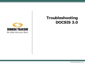 Troubleshooting DOCSIS 3 0 Agenda DOCSIS 3 0