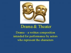 Drama Theater Drama a written composition intended for