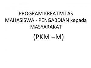 PROGRAM KREATIVITAS MAHASISWA PENGABDIAN kepada MASYARAKAT PKM M