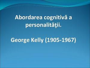 Abordarea cognitiv a personalitii George Kelly 1905 1967