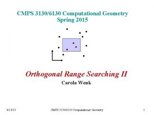 CMPS 31306130 Computational Geometry Spring 2015 Orthogonal Range