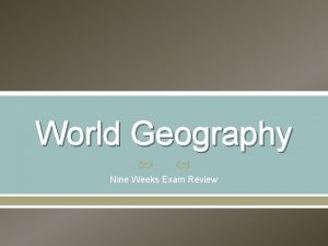 World Geography Nine Weeks Exam Review Question 1