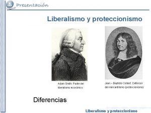 Liberalismo y proteccionismo Adam Smith Padre del Jean