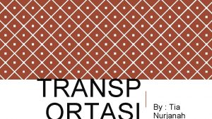 TRANSP By Tia Nurjanah TRANSPORTASI Transportasi adalah pemindahan